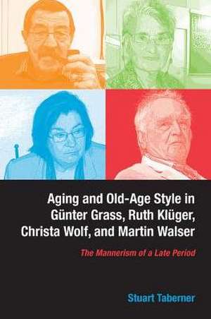 Aging and Old–Age Style in Günter Grass, Ruth Kl – The Mannerism of a Late Period de Stuart Taberner