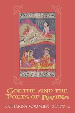 Goethe and the Poets of Arabia de Katharina Mommsen