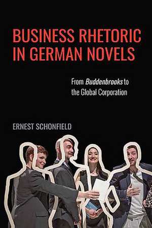 Business Rhetoric in German Novels – From Buddenbrooks to the Global Corporation de Ernest Schonfield