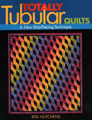 Totally Tubular Quilts - Print on Demand Edition de Rita Hutchens