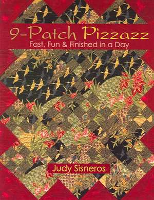 9-Patch Pizzazz: Fast, Fun, & Finished in a Day de Judy Sisneros