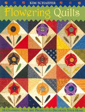 Flowering Quilts: 16 Charming Folk Art Projects to Decorate Your Home [With Patterns] de Kim Schaefer