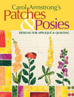 Carol Armstrong's Patches & Posies: Designs for Applique & Quilting [With Patterns] de Carol Armstrong