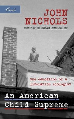 An American Child Supreme: The Education of a Liberation Ecologist de John Nichols