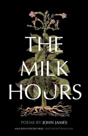 The Milk Hours: Poems de John James