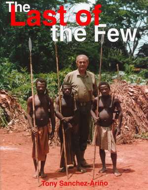 The Last of the Few: Forty-Two Years of African Safaris de Tony Sanchez-Arino