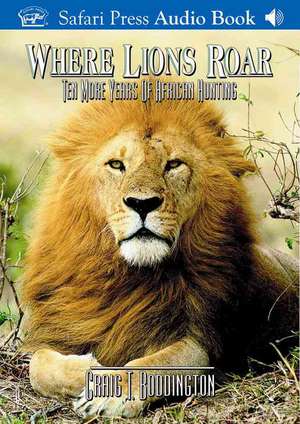 Where Lions Roar: Ten More Years of African Hunting de Craig Boddington