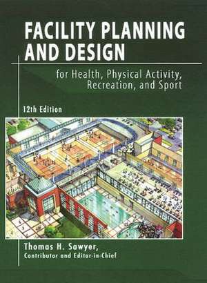 Facility Planning & Design for Health, Physical Activity, Recreation, & Sport: 12th Edition de Thomas H. Sawyer