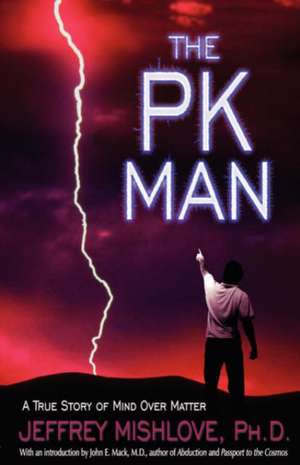 The Pk Man: A True Story of Mind Over Matter de Jeffrey Mishlove