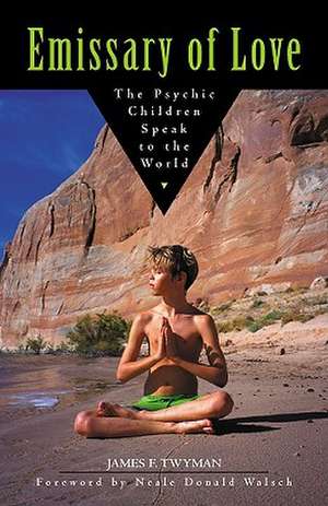 Emissary of Love: The Psychic Children Speak to the World de James F. Twyman