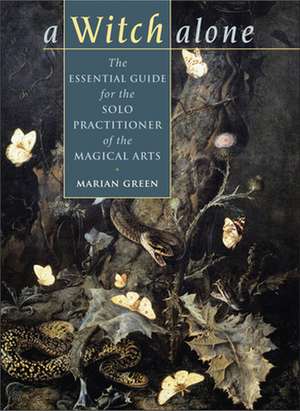 A Witch Alone: The Essential Guide for the Solo Practitioner of the Magical Arts de MARIAN GREEN