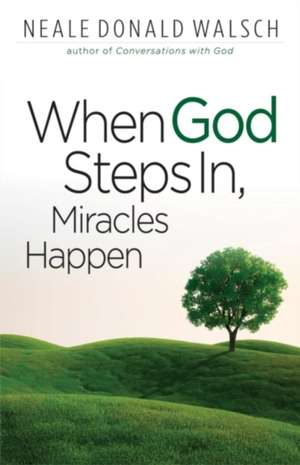 When God Steps In, Miracles Happen de Neale Donald Walsh