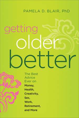 Getting Older Better: The Best Advice Ever on Money, Health, Creativity, Sex, Work, Retirement, and More de Pamela D. Blair