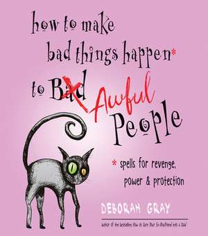 How to Make Bad Things Happen to Awful People de Deborah Gray