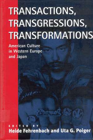 Transactions, Transgressions, Transformation: American Culture in Western Europe and Japan de Heidi Fehrenbach