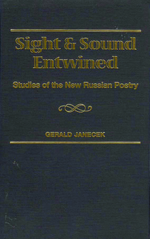 Sight and Sound Entwined: Studies of the New Russian Poetry de Gerald Janecek