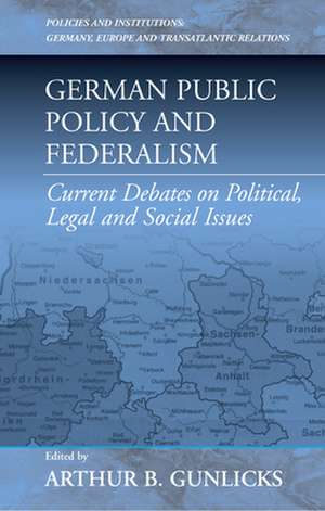 German Public Policy: Current Debates on Political, Legal, and Social Issues de Arthur B. Gunlicks