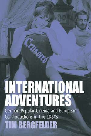 International Adventures: German Popular Cinema and European Co-Productions in the 1960s de Tim Bergfelder