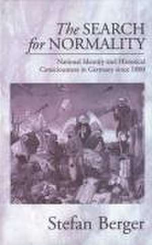 The Search for Normality: National Identity and Historical Consciousness in Germany Since 1800 de Stefan Berger