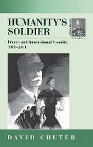 Humanity's Soldier: France and International Security, 1919-2001 de David Chuter