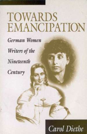 Towards Emancipation: German Women Writers of the Nineteenth Century de Carol Diethe