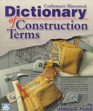 Craftsman's Illustrated Dictionary of Construction Terms de James T. Frane