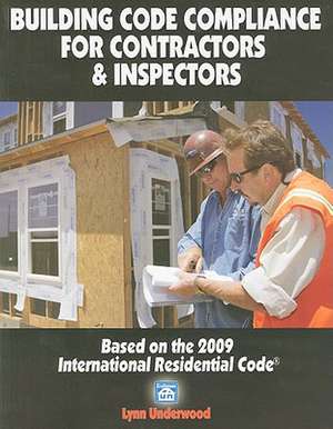 Building Code Compliance for Contractors & Inspectors: Based on the 2009 International Residential Code de Lynn Underwood