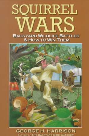 Squirrel Wars: Backyard Wildlife Battles & How to Win Them de George H. Harrison