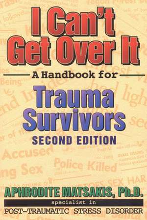 I Can't Get Over It: A Handbook for Trauma Survivors de Aphrodite Matsakis