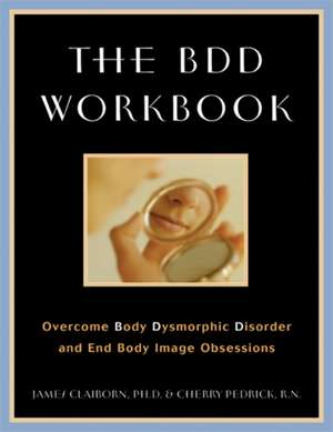 The BDD Workbook: Overcome Body Dysmorphic Disorder and End Body Image Obsessions [With 20 Worksheets] de James Claiborn