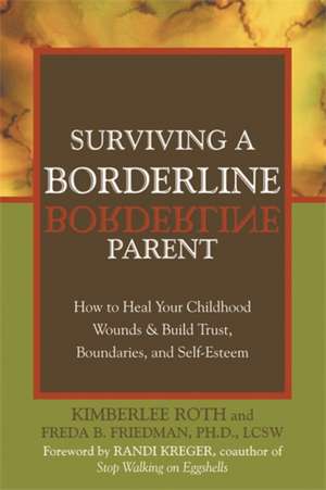 Surviving a Borderline Parent: How to Heal Your Childhood Wounds & Build Trust, Boundaries, and Self-Esteem de Kimberlee Roth