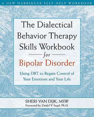 The Dialectical Behavior Therapy Skills Workbook for Bipolar Disorder de Sheri Van Dijk