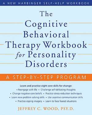 The Cognitive Behavioral Therapy Workbook for Personality Disorders: A Step-By-Step Program de Jeffrey Wood