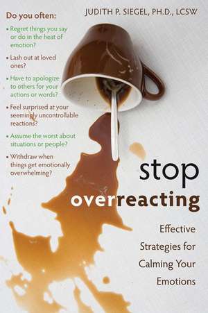 Stop Overreacting: Effective Strategies for Calming Your Emotions de PhD Siegel, Judith P.