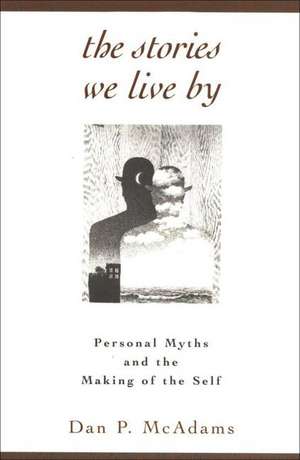 The Stories We Live By: Personal Myths and the Making of the Self de Dan P. McAdams