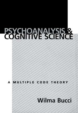 Psychoanalysis and Cognitive Science: A Multiple Code Theory de Wilma Bucci