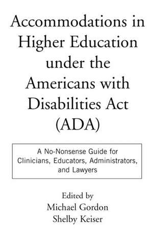 Accommodations in Higher Education under the Americans with Disabilities Act: A No-Nonsense Guide for Clinicians, Educators, Administrators, and Lawyers de Michael Gordon