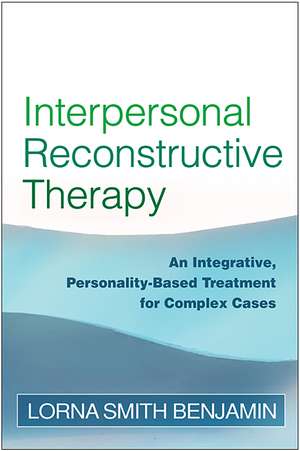 Interpersonal Reconstructive Therapy: An Integrative, Personality-Based Treatment for Complex Cases de Lorna Smith Benjamin