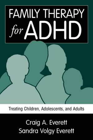 Family Therapy for ADHD: Treating Children, Adolescents, and Adults de Craig A. Everett