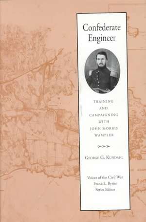 Confederate Engineer: Training & Campaigning with John Morris Wampler de George G. Kundahl