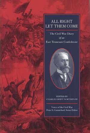 All Right Let Them Come: The Civil War Diary Of An East Tennessee Confederate de Charles Swift Northen