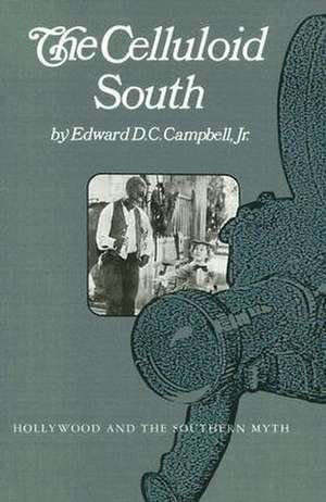 Celluloid South: Hollywood And The Southern Myth de Edward D.C. Campbell