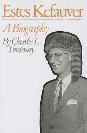 Estes Kefauver: A Biography de Charles L. Fontenay