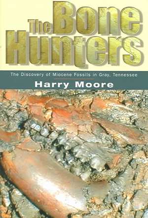 The Bone Hunters: The Discovery Of Miocene Fossils In Gray, Tennessee de Harry L. Moore