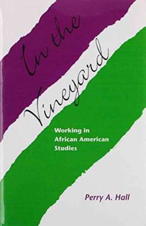 In The Vineyard: Working In African American Studies de Perry A. Hall