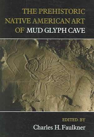 The Prehistoric Native American Art of Mud Glyph Cave de Charles H. Faulkner