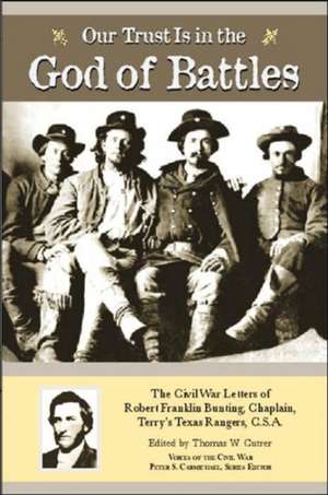 Our Trust is in the God of Battles: The Civil War Letters of Robert Franklin Bunting, Chaplain, Terry's Texas Rangers de Thomas W. Cutrer