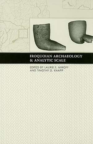 Iroquoian Archaeology and Analytic Scale de Laurie E. Miroff