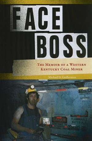 Face Boss: The Memoir of a Western Kentucky Coal Miner de Michael D. Guillerman