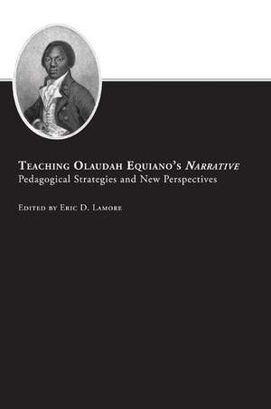 Teaching Olaudah Equiano’s Narrative: Pedagogical Strategies and New Perspectives de Eric D. Lamore